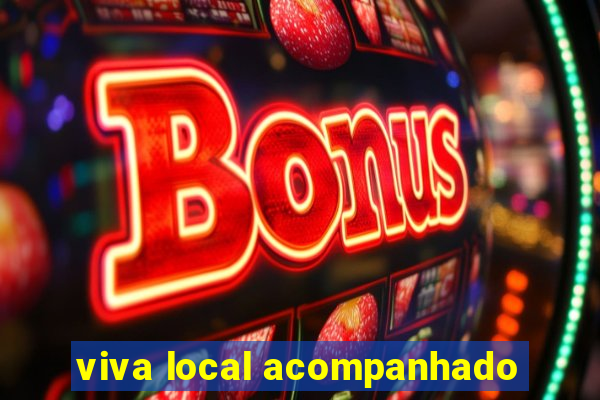 viva local acompanhado